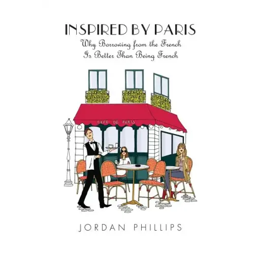 Inspired by Paris: Why Borrowing from the French Is Better Than Being French