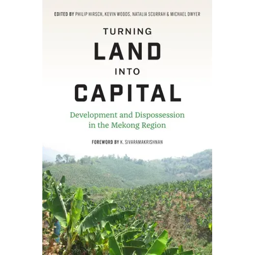 Turning Land into Capital: Development and Dispossession in the Mekong Region