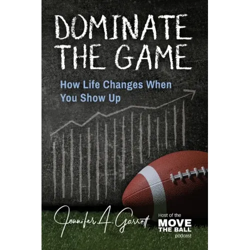 Dominate The Game: How Life Changes When You Show Up