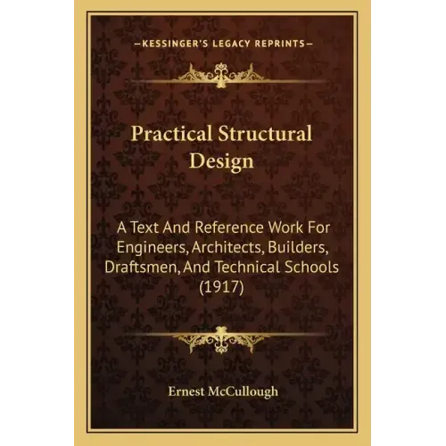 Practical Structural Design: A Text and Reference Work for Engineers, Architects, Builders, Draftsmen, and Technical Schools (1917)