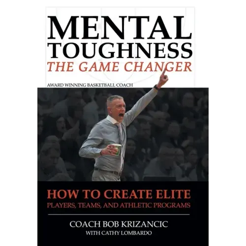 Mental Toughness: The Game Changer: How to Create Elite Players, Teams, and Athletic Programs