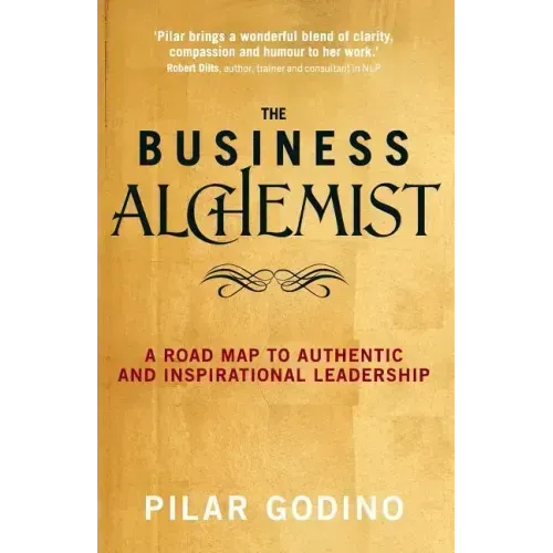The Business Alchemist: A Road Map to Authentic and Inspirational Leadership