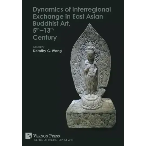 Dynamics of Interregional Exchange in East Asian Buddhist Art, 5th-13th Century