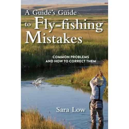 A Guide's Guide to Fly-Fishing Mistakes: Common Problems and How to Correct Them