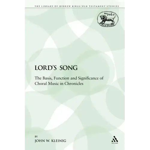 The Lord's Song: The Basis, Function and Significance of Choral Music in Chronicles