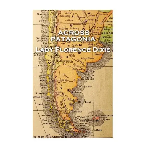 Lady Florence Dixie - Across Patagonia