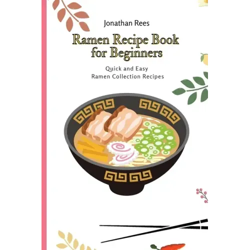 Ramen Recipe Book for Beginners: Quick and Easy Ramen Collection Recipes