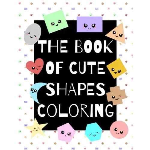 The Book of Cute Shapes Coloring: A coloring book about shapes for infants, toddlers and young kids.