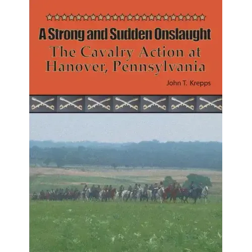 A Strong and Sudden Onslaught: The Cavalry Action at Hanover, Pennsylvania