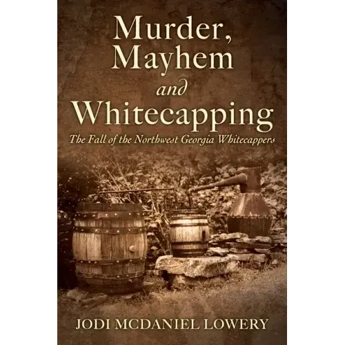 Murder, Mayhem and Whitecapping: The Fall of the Northwest Georgia Whitecappers