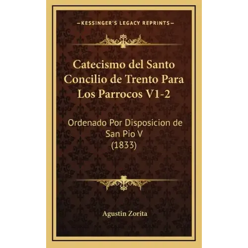 Catecismo del Santo Concilio de Trento Para Los Parrocos V1-2: Ordenado Por Disposicion de San Pio V (1833)