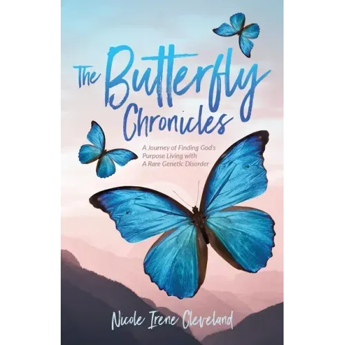 The Butterfly Chronicles: A Journey of Finding God's Purpose Living with A Rare Genetic Disorder