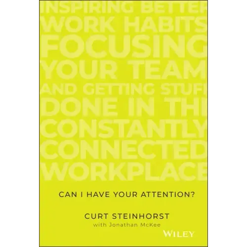 Can I Have Your Attention?: Inspiring Better Work Habits, Focusing Your Team, and Getting Stuff Done in the Constantly Connected Workplace