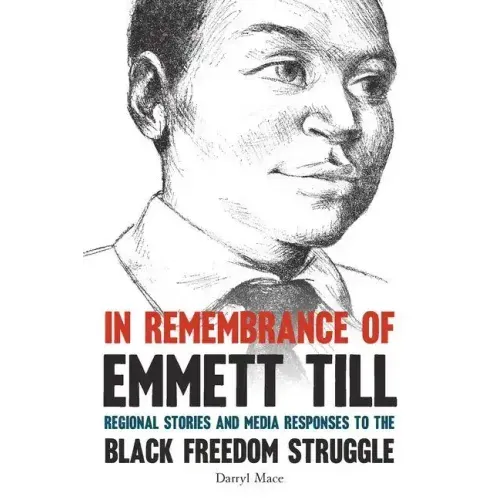In Remembrance of Emmett Till: Regional Stories and Media Responses to the Black Freedom Struggle