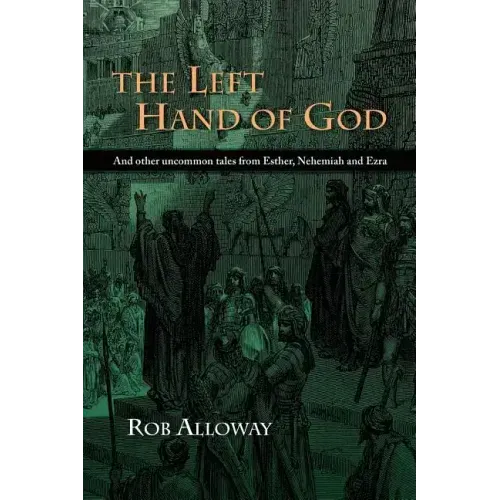 The Left Hand of God: And Other Uncommon Tales from Esther, Nehemiah and Ezra
