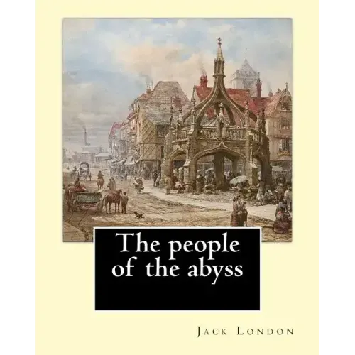 The people of the abyss. By: Jack London, and By: James Russell Lowell (with many illustrations from photographs): The People of the Abyss (1903) i