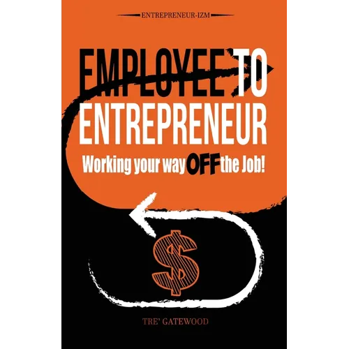 Employee to Entrepreneur: Working Your Way OFF the Job!