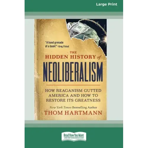 The Hidden History of Neoliberalism: How Reaganism Gutted America and How to Restore Its Greatness [Large Print 16 Pt Edition]