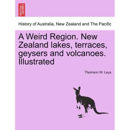 A Weird Region. New Zealand Lakes, Terraces, Geysers and Volcanoes. Illustrated