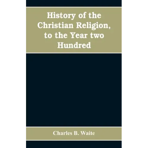History of the Christian religion, to the year two hundred