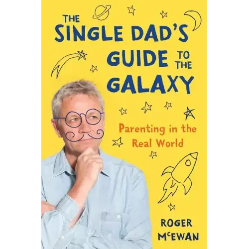 The Single Dad's Guide to the Galaxy: Parenting in the Real World