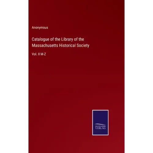 Catalogue of the Library of the Massachusetts Historical Society: Vol. II M-Z