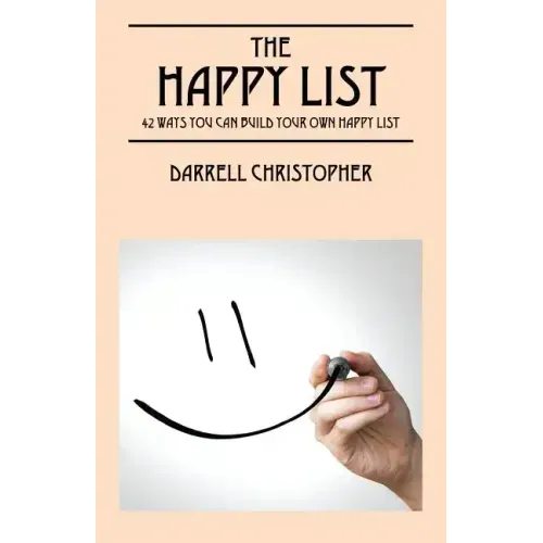 The Happy List: 42 Ways You Can Build Your Own Happy List