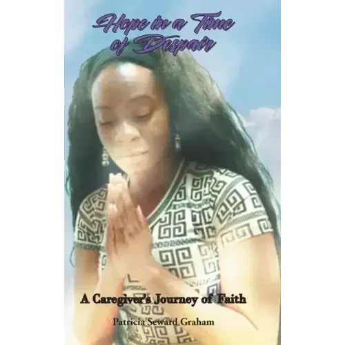 Hope in a Time of Despair: A Caregiver's Journey of Faith