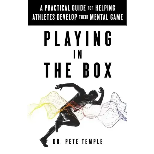 Playing in the Box: A Practical Guide for Helping Athletes Develop Their Mental Game