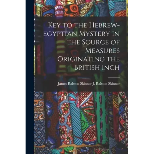 Key to the Hebrew-Egyptian Mystery in the Source of Measures Originating the British Inch