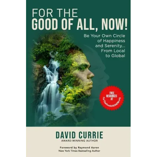 For the Good of All, Now!: Be Your Own Circle of Happiness and Serenity... From Local to Global