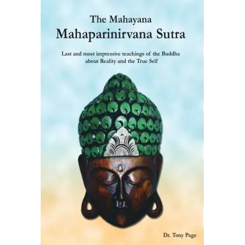 The Mahayana Mahaparinirvana Sutra: Last and most impressive teachings of the Buddha about Reality and the True Self