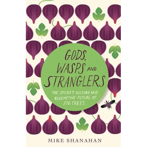 Gods, Wasps and Stranglers: The Secret History and Redemptive Future of Fig Trees