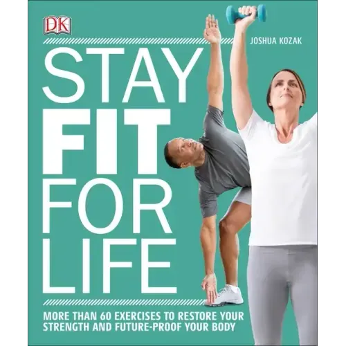 Stay Fit for Life: More Than 60 Exercises to Restore Your Strength and Future-Proof Your Body