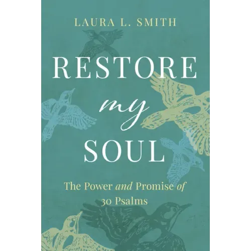 Restore My Soul: The Power and Promise of 30 Psalms