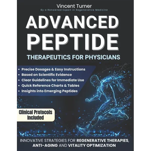 Advanced Peptide Therapeutics For Physicians: Modern Applications Based on Scientific Evidence Protocols, Dosages, and Innovative Strategies for Regen