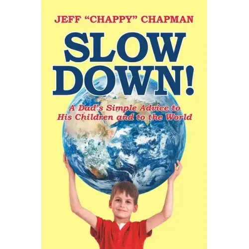 Slow Down!: A Dad's Simple Advice to His Children and to the World