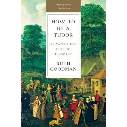How to Be a Tudor: A Dawn-To-Dusk Guide to Tudor Life