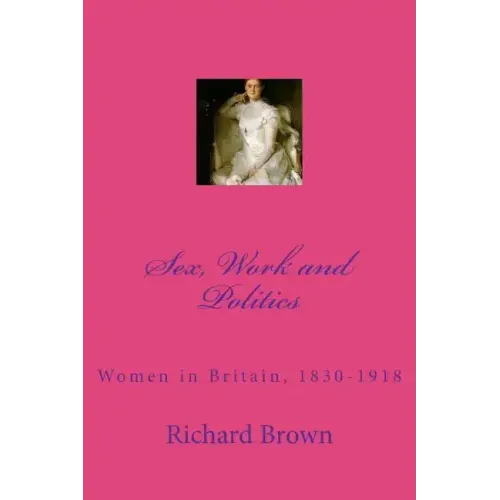 Sex, Work and Politics: Women in Britain, 1830-1918