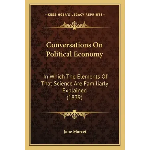 Conversations on Political Economy: In Which the Elements of That Science Are Familiarly Explained (1839)