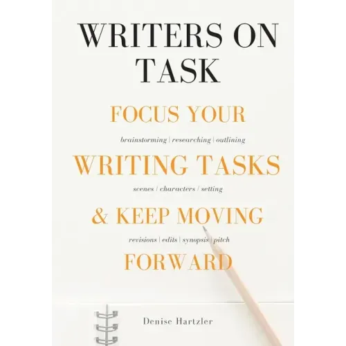 Writers On Task: Focus Your Writing Tasks & Keep Moving Forward