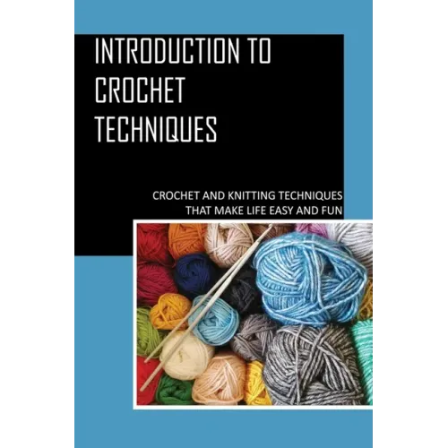 Introduction To Crochet Techniques: Crochet And Knitting Techniques That Make Life Easy And Fun: Crochet Patterns For Beginners Tutorial