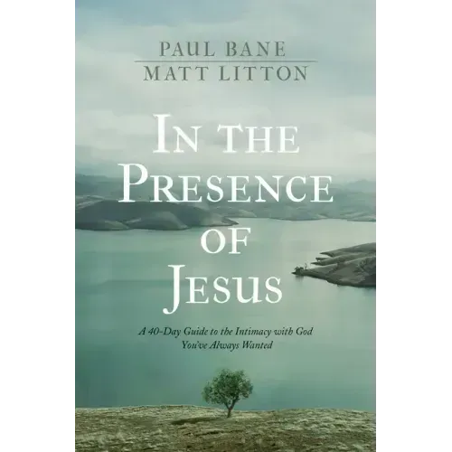 In the Presence of Jesus: A 40-Day Guide to the Intimacy with God You've Always Wanted