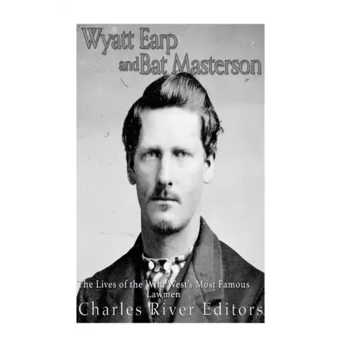 Wyatt Earp and Bat Masterson: The Lives of the Wild West's Most Famous Lawmen