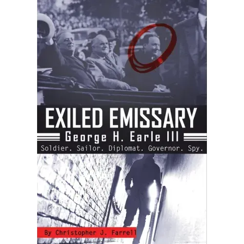 Exiled Emissary: George H. Earle III, Soldier, Sailor, Diplomat, Governor, Spy