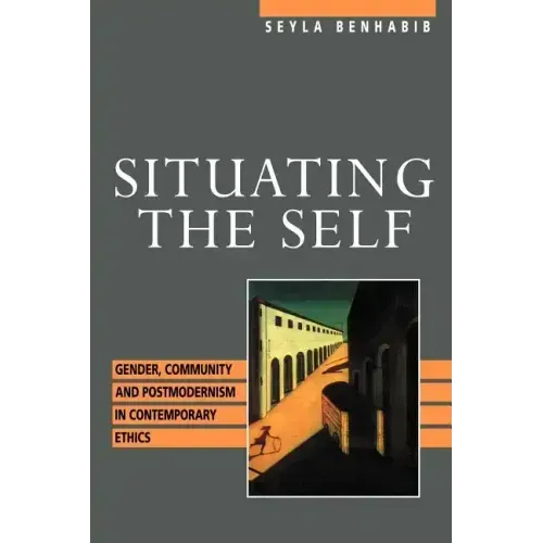 Situating the Self: Gender, Community, and Postmodernism in Contemporary Ethics