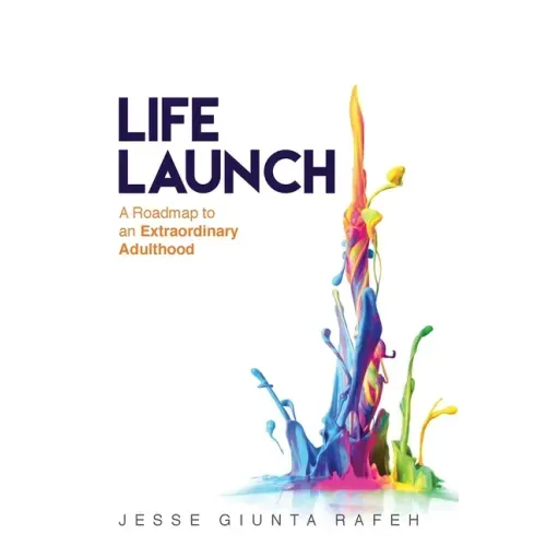 Life Launch: A Roadmap to an Extraordinary Adulthood