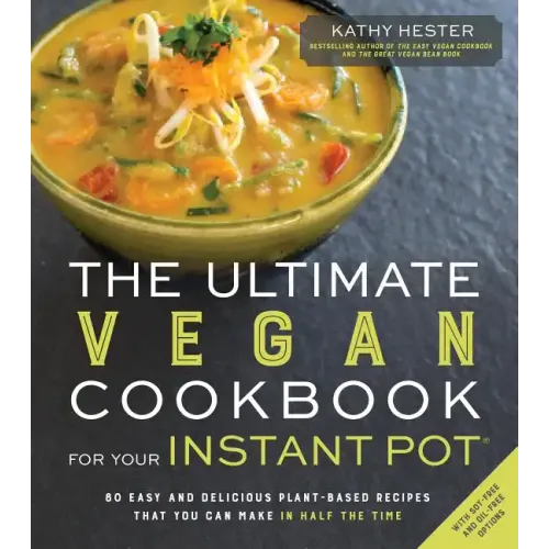 The Ultimate Vegan Cookbook for Your Instant Pot: 80 Easy and Delicious Plant-Based Recipes That You Can Make in Half the Time