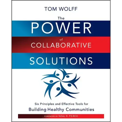 The Power of Collaborative Solutions: Six Principles and Effective Tools for Building Healthy Communities