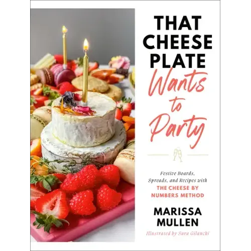 That Cheese Plate Wants to Party: Festive Boards, Spreads, and Recipes with the Cheese by Numbers Method